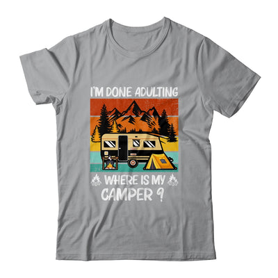 Im Done Adulting Where Is My Camper Campgrounds Camping Shirt & Hoodie | siriusteestore