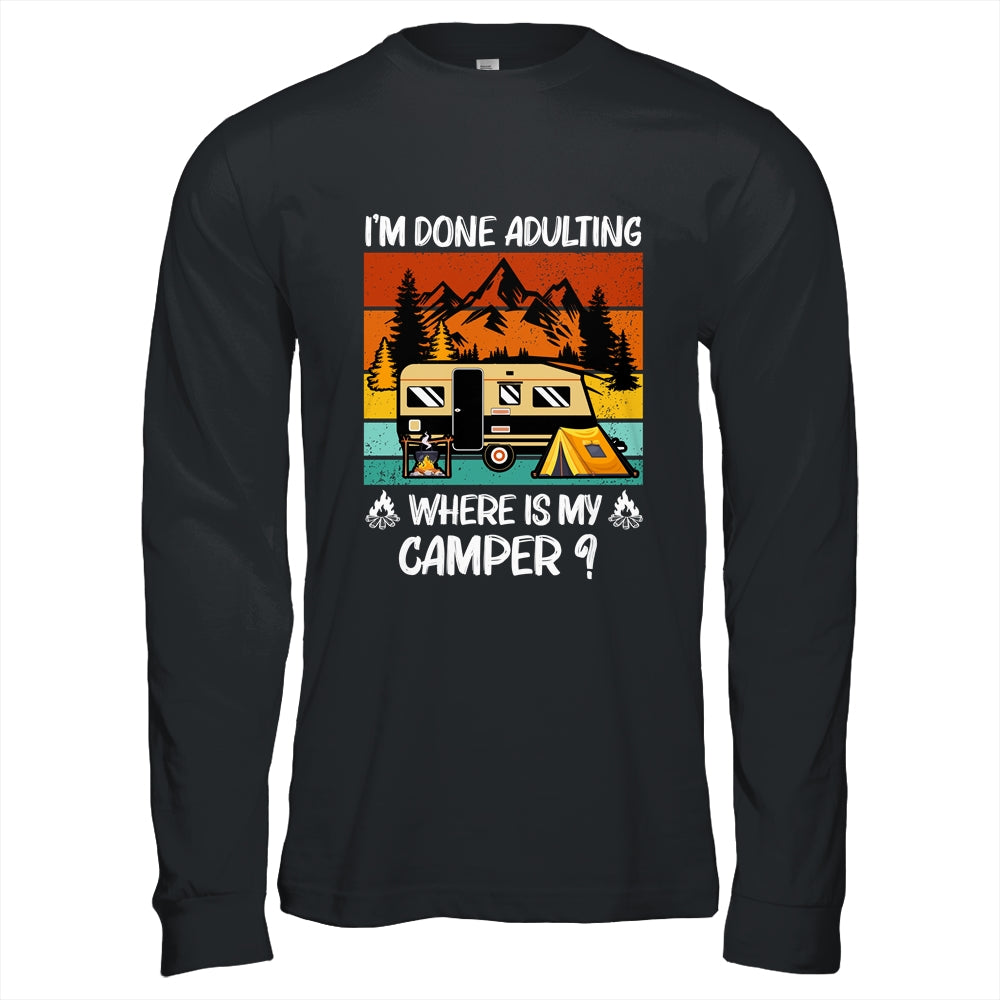 Im Done Adulting Where Is My Camper Campgrounds Camping Shirt & Hoodie | siriusteestore