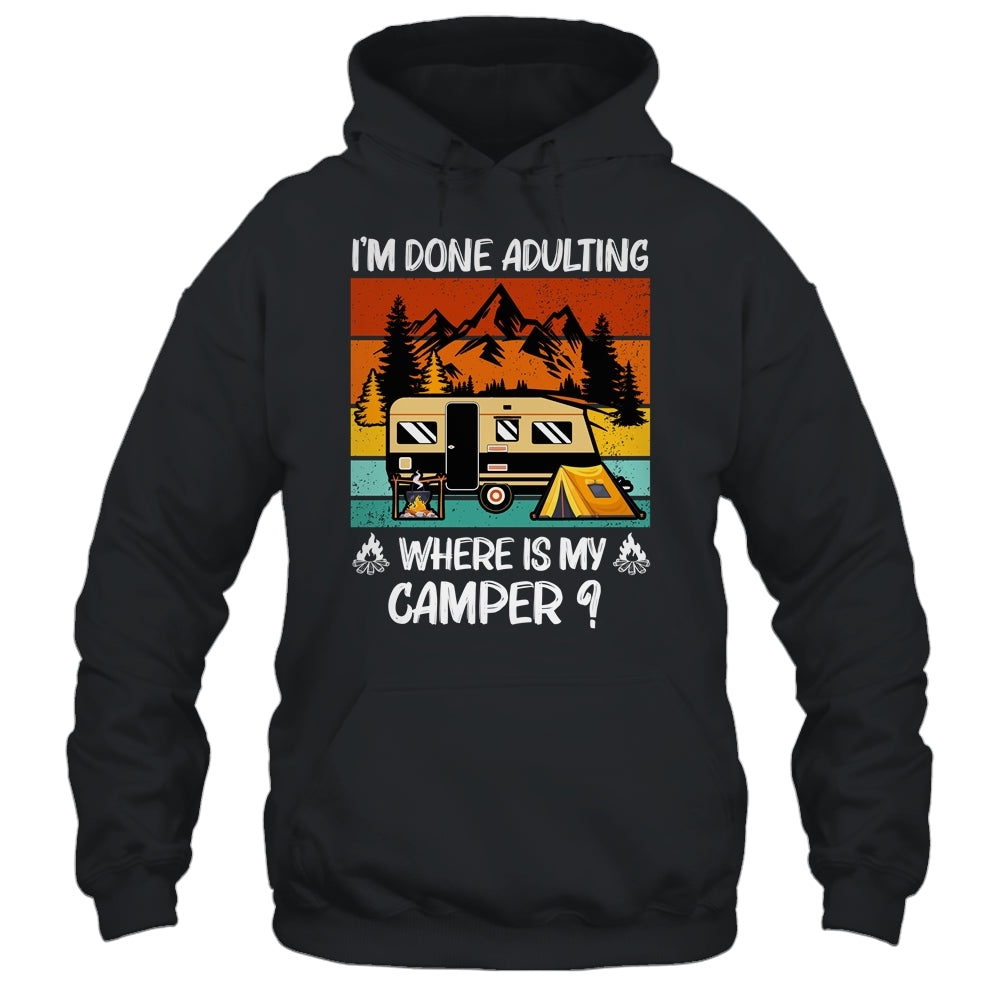 Im Done Adulting Where Is My Camper Campgrounds Camping Shirt & Hoodie | siriusteestore