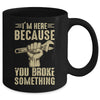 Im Here Because You Broke Something Mechanic Funny For Men Mug | siriusteestore