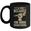 Im Here Because You Broke Something Mechanic Funny For Men Mug | siriusteestore