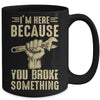 Im Here Because You Broke Something Mechanic Funny For Men Mug | siriusteestore