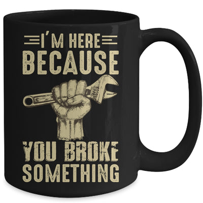 Im Here Because You Broke Something Mechanic Funny For Men Mug | siriusteestore