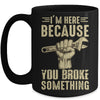 Im Here Because You Broke Something Mechanic Funny For Men Mug | siriusteestore