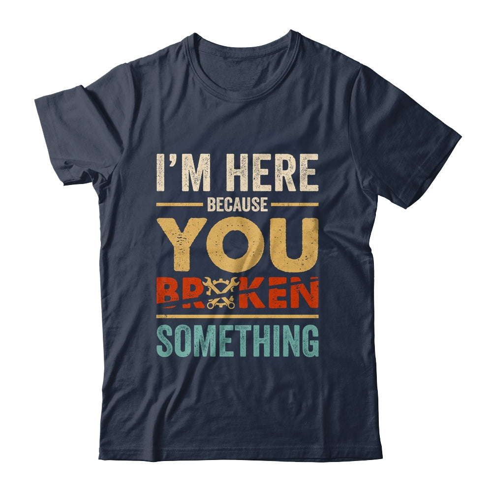 Im Here Because You Broke Something Mechanic Retro Shirt & Hoodie | siriusteestore
