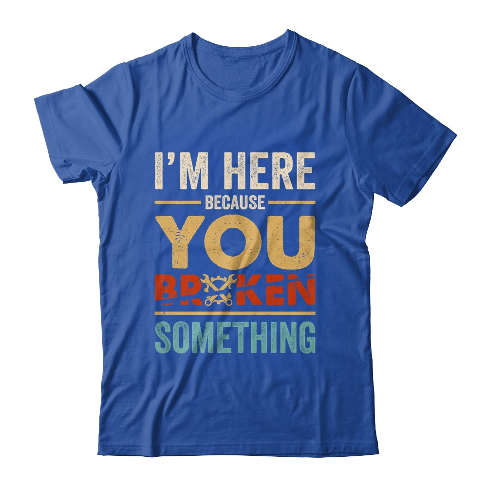 Im Here Because You Broke Something Mechanic Retro Shirt & Hoodie | siriusteestore