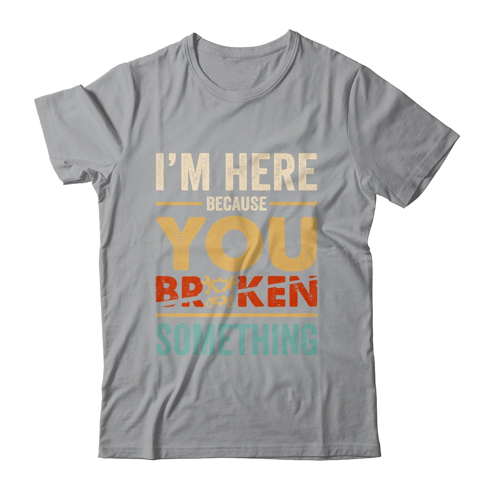 Im Here Because You Broke Something Mechanic Retro Shirt & Hoodie | siriusteestore