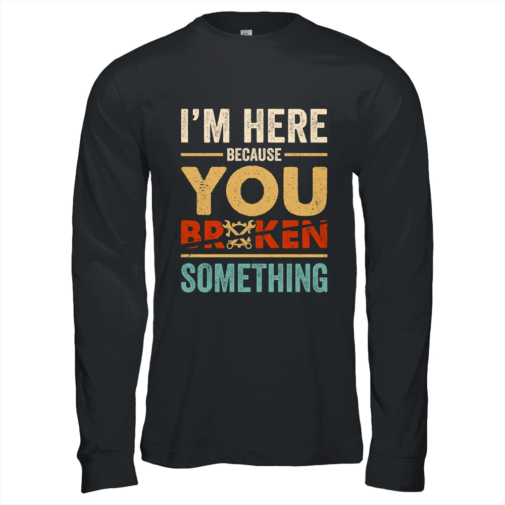 Im Here Because You Broke Something Mechanic Retro Shirt & Hoodie | siriusteestore
