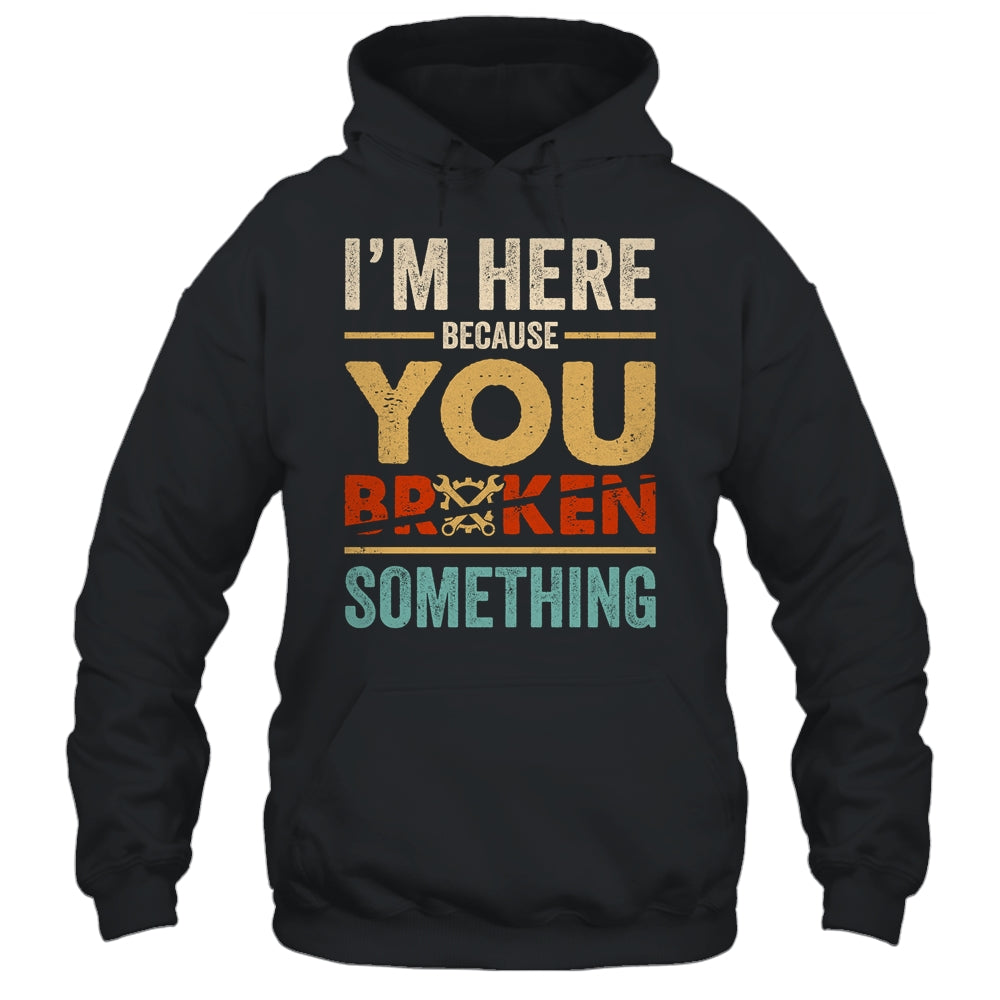 Im Here Because You Broke Something Mechanic Retro Shirt & Hoodie | siriusteestore