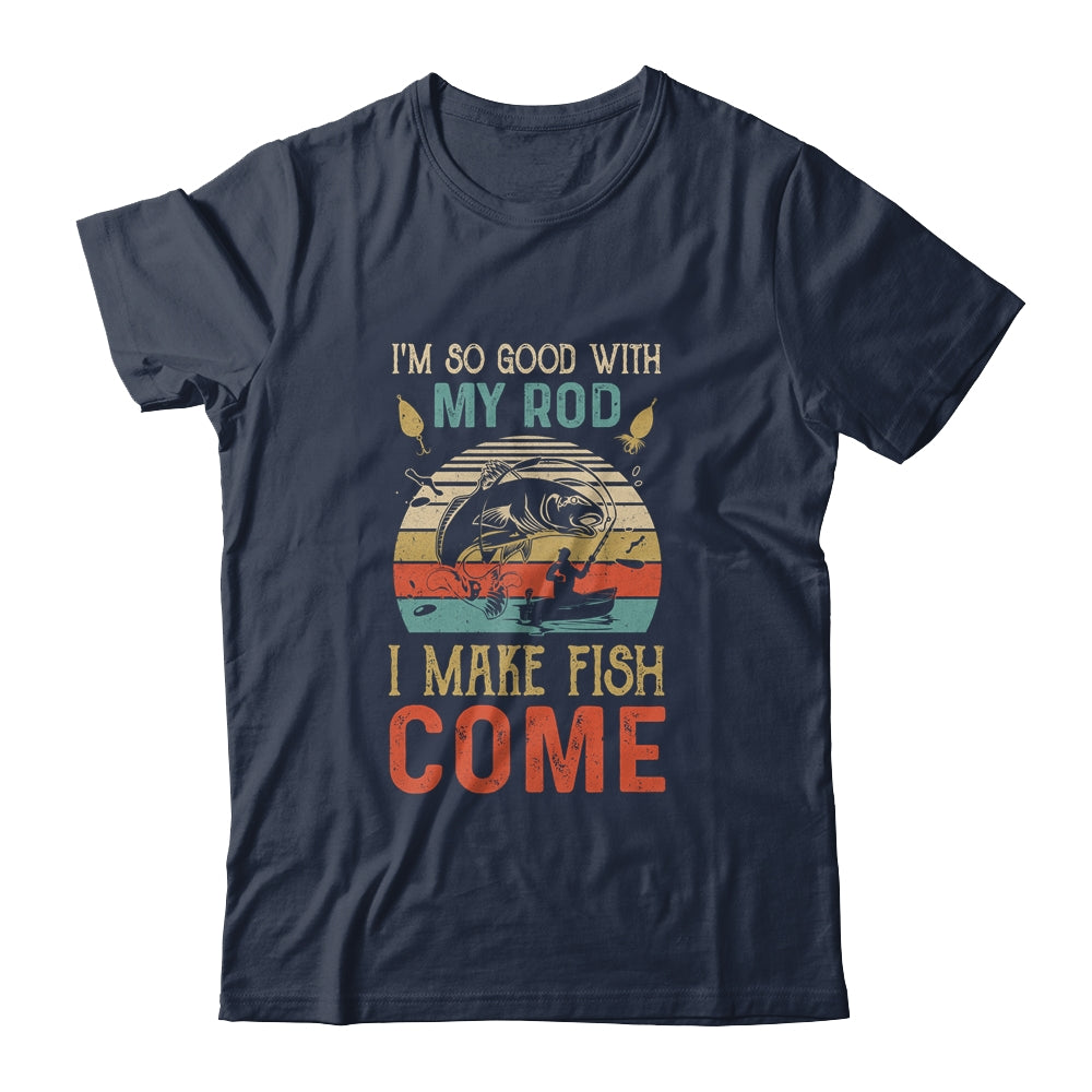 Im So Good With My Rod I Make Fish Come Retro Funny Fishing Shirt & Hoodie | siriusteestore