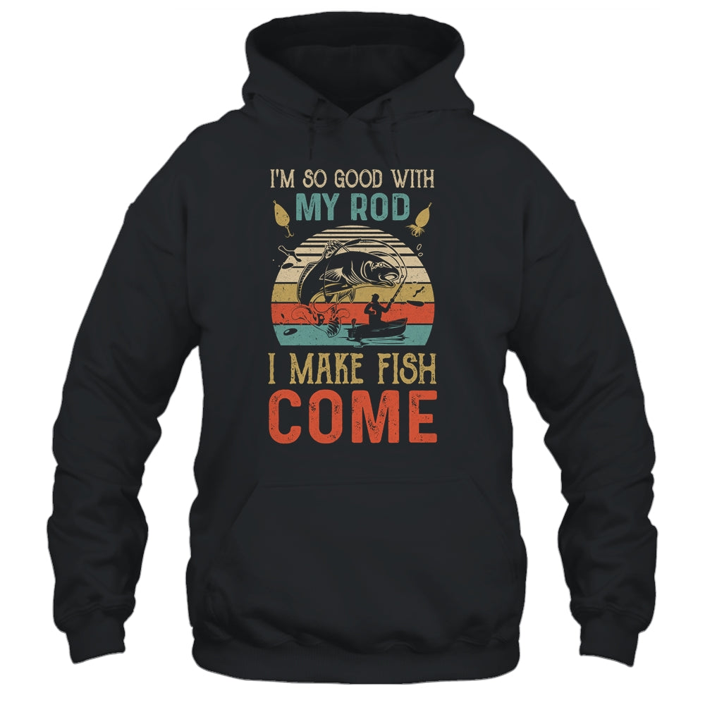 Im So Good With My Rod I Make Fish Come Retro Funny Fishing Shirt & Hoodie | siriusteestore