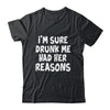 Im Sure Drunk Me Had Her Reasons Funny Drinking Shirt & Tank Top | siriusteestore