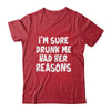 Im Sure Drunk Me Had Her Reasons Funny Drinking Shirt & Tank Top | siriusteestore