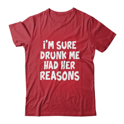 Im Sure Drunk Me Had Her Reasons Funny Drinking Shirt & Tank Top | siriusteestore