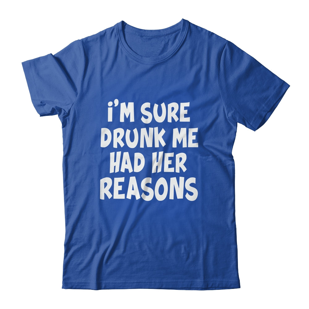 Im Sure Drunk Me Had Her Reasons Funny Drinking Shirt & Tank Top | siriusteestore