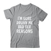 Im Sure Drunk Me Had Her Reasons Funny Drinking Shirt & Tank Top | siriusteestore