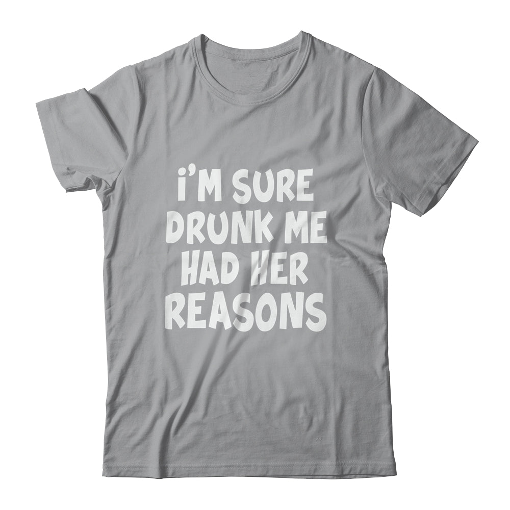 Im Sure Drunk Me Had Her Reasons Funny Drinking Shirt & Tank Top | siriusteestore
