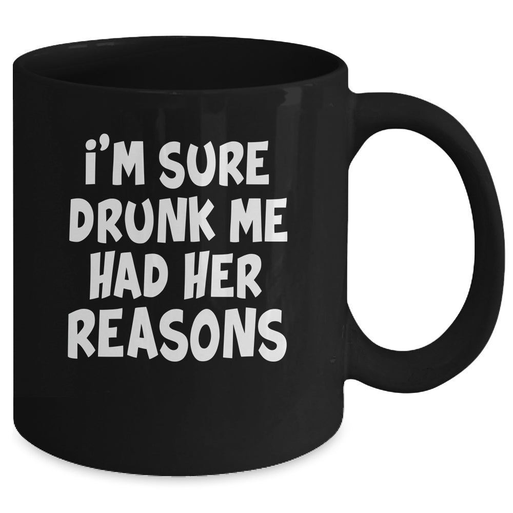 Im Sure Drunk Me Had Her Reasons Funny Drinking Mug | siriusteestore