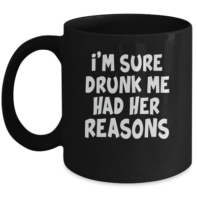 Im Sure Drunk Me Had Her Reasons Funny Drinking Mug | siriusteestore