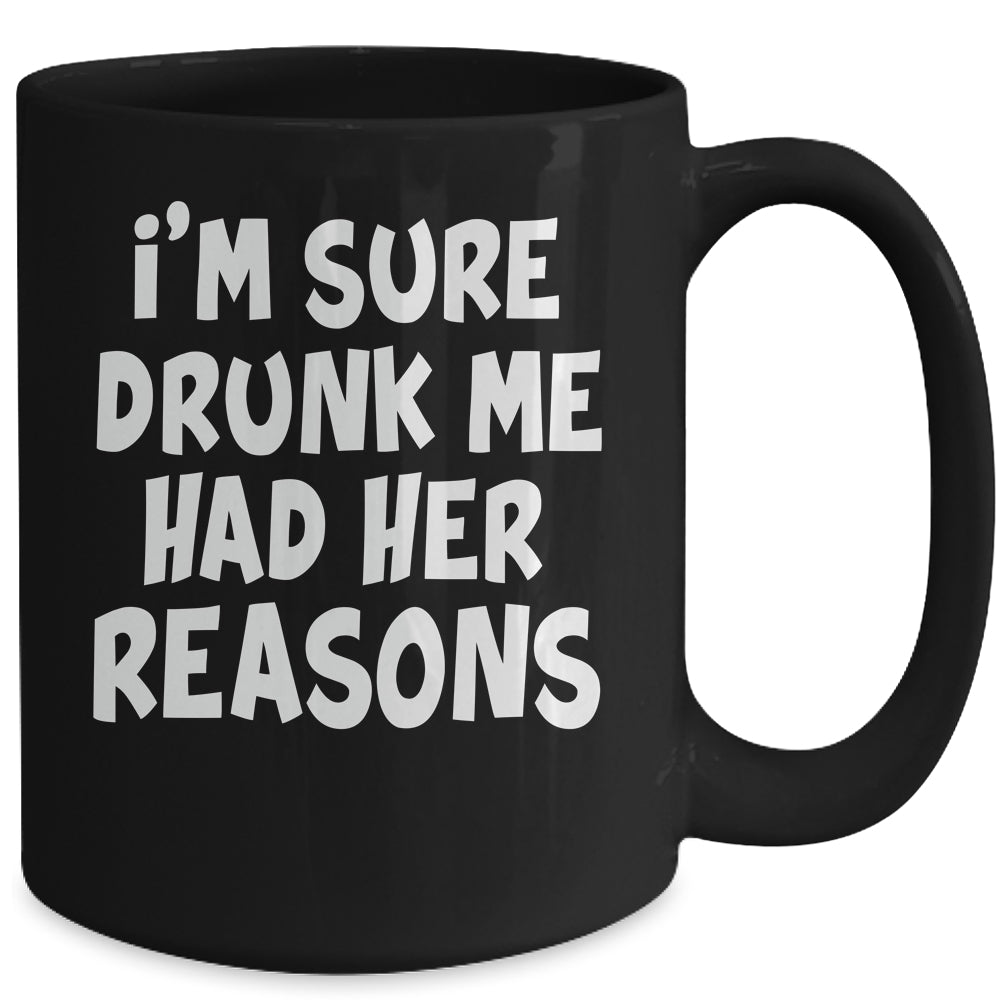 Im Sure Drunk Me Had Her Reasons Funny Drinking Mug | siriusteestore