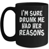 Im Sure Drunk Me Had Her Reasons Funny Drinking Mug | siriusteestore