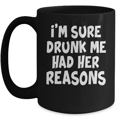Im Sure Drunk Me Had Her Reasons Funny Drinking Mug | siriusteestore