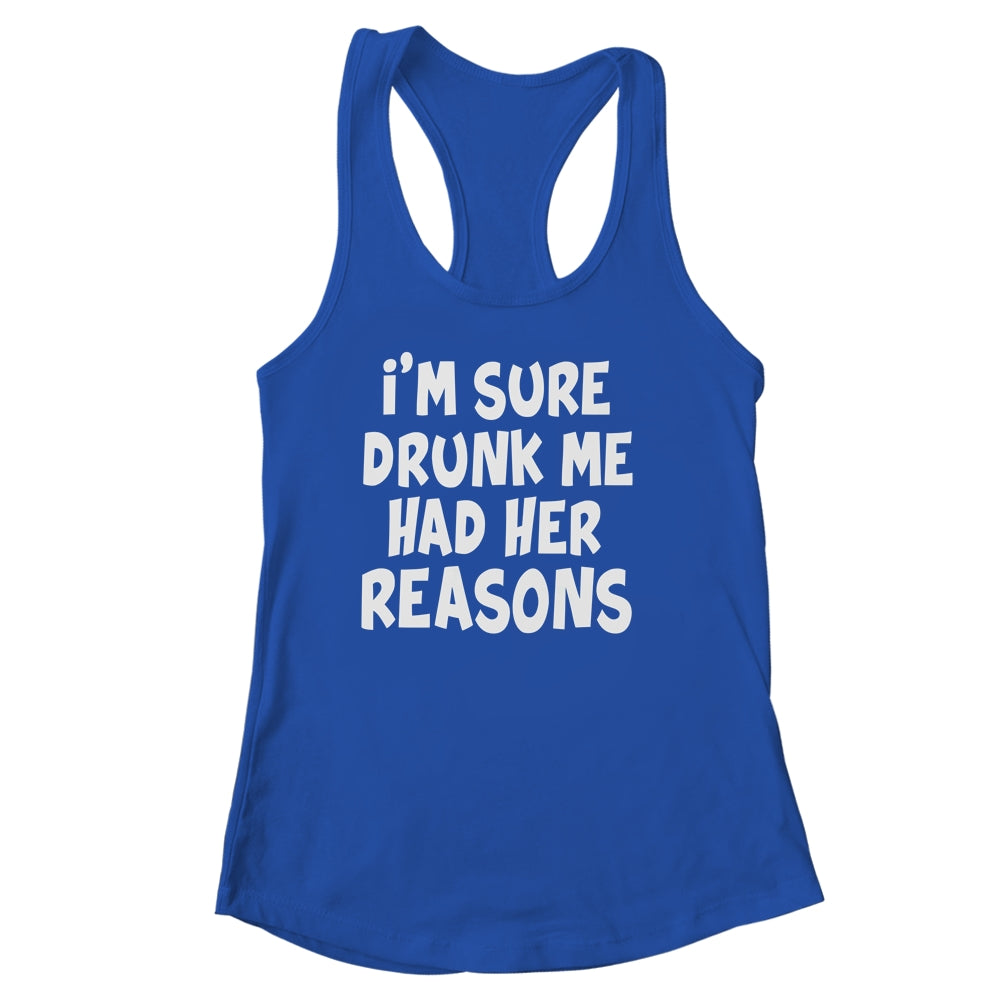 Im Sure Drunk Me Had Her Reasons Funny Drinking Shirt & Tank Top | siriusteestore