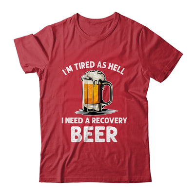 Im Tired As Hell I Need A Recovery Beer Funny Drinking Shirt & Hoodie | siriusteestore