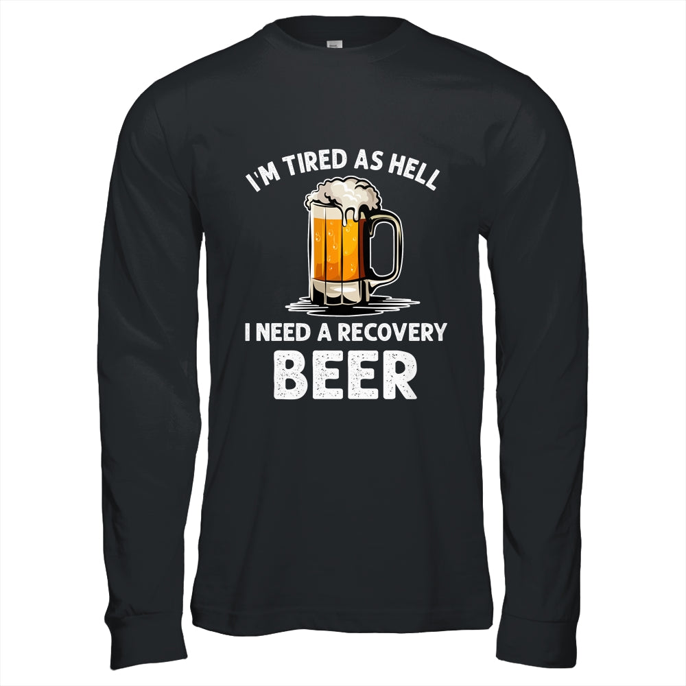 Im Tired As Hell I Need A Recovery Beer Funny Drinking Shirt & Hoodie | siriusteestore