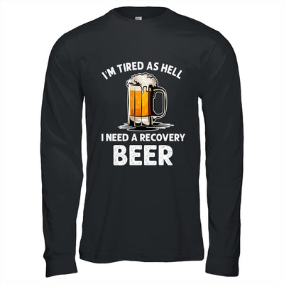Im Tired As Hell I Need A Recovery Beer Funny Drinking Shirt & Hoodie | siriusteestore