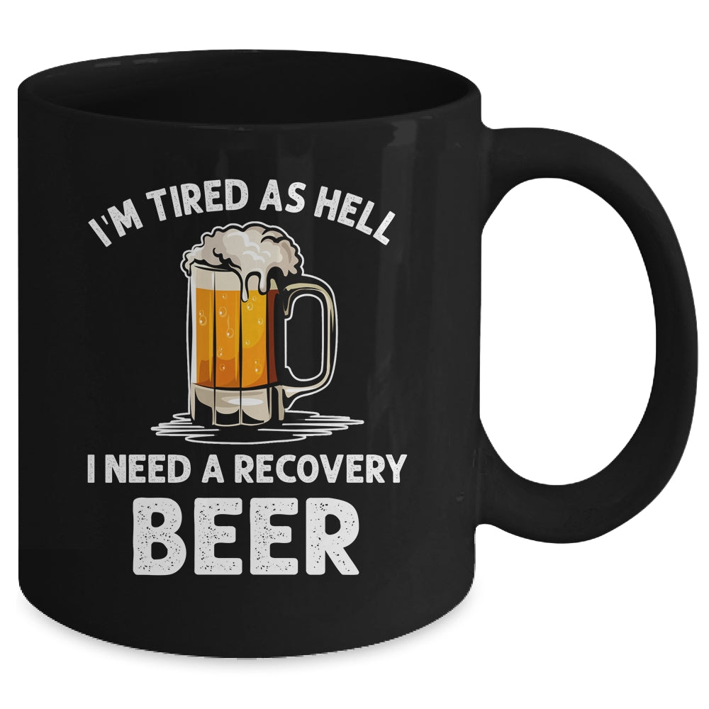 Im Tired As Hell I Need A Recovery Beer Funny Drinking Mug | siriusteestore