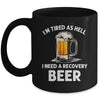 Im Tired As Hell I Need A Recovery Beer Funny Drinking Mug | siriusteestore