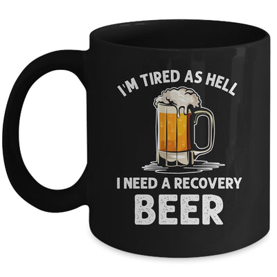 Im Tired As Hell I Need A Recovery Beer Funny Drinking Mug | siriusteestore