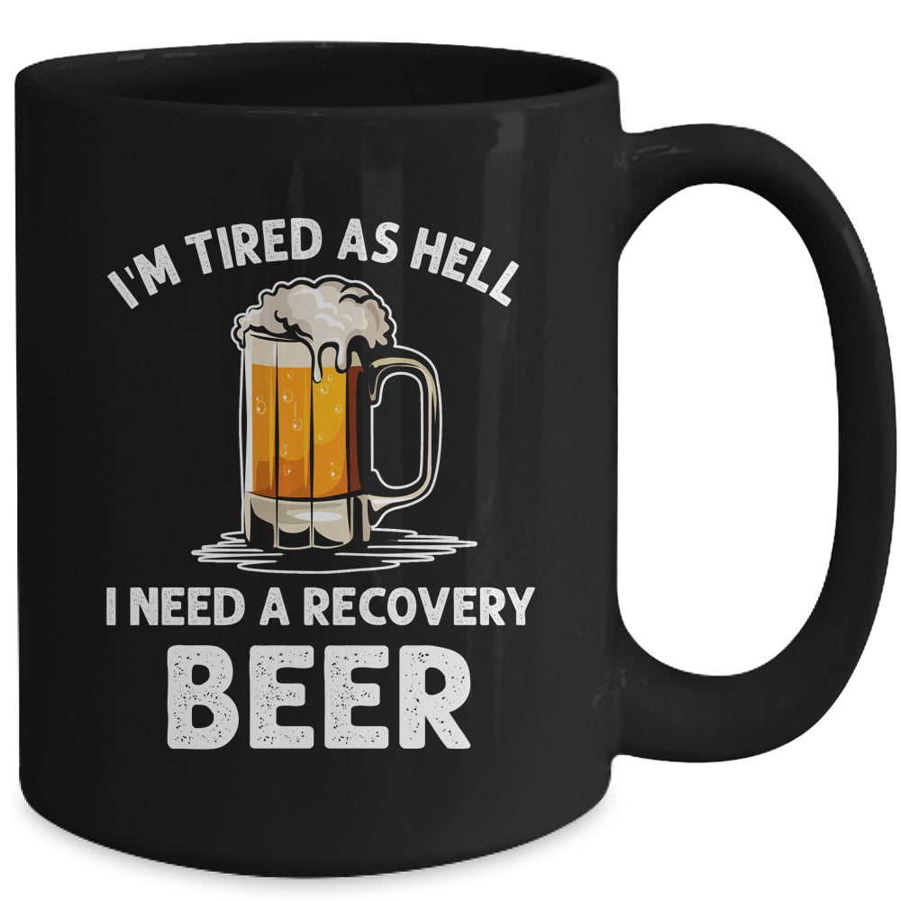 Im Tired As Hell I Need A Recovery Beer Funny Drinking Mug | siriusteestore