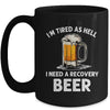 Im Tired As Hell I Need A Recovery Beer Funny Drinking Mug | siriusteestore