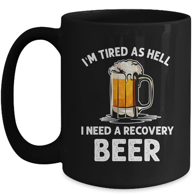 Im Tired As Hell I Need A Recovery Beer Funny Drinking Mug | siriusteestore