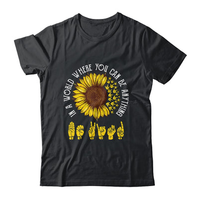 In A World Where You Can Be Anything Be Kind ASL Sunflower Shirt & Tank Top | siriusteestore