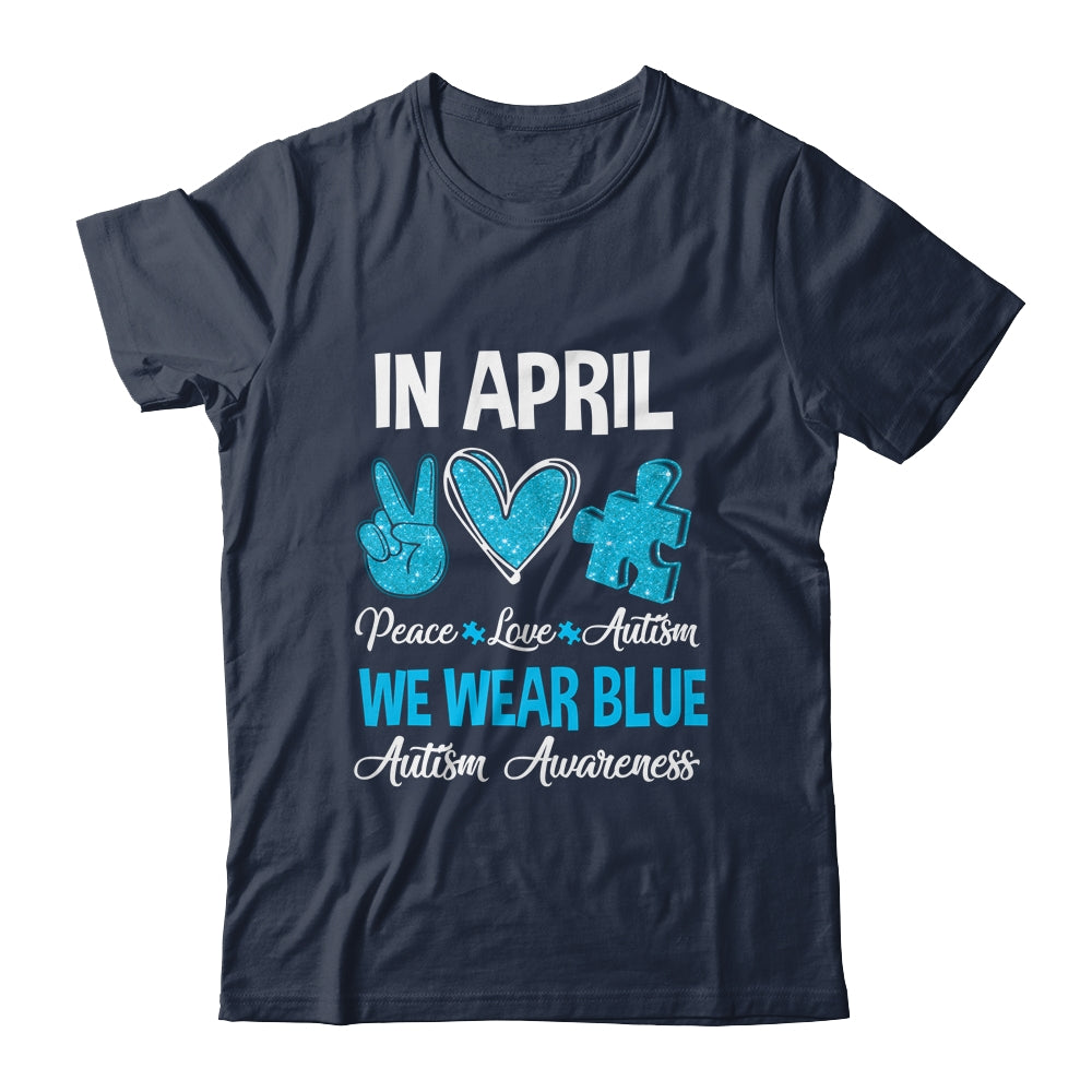 In April We Wear Blue For Autism Awareness Peace Love Autism Shirt & Hoodie | siriusteestore
