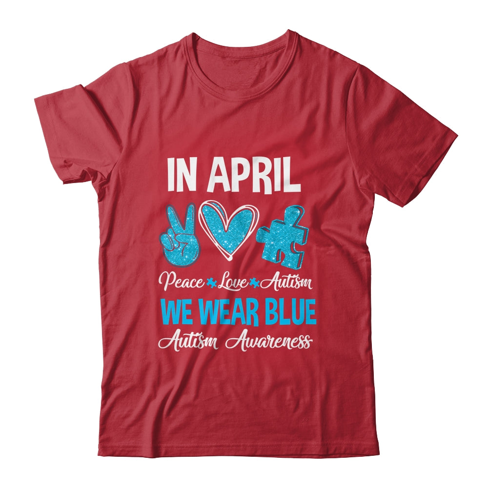 In April We Wear Blue For Autism Awareness Peace Love Autism Shirt & Hoodie | siriusteestore