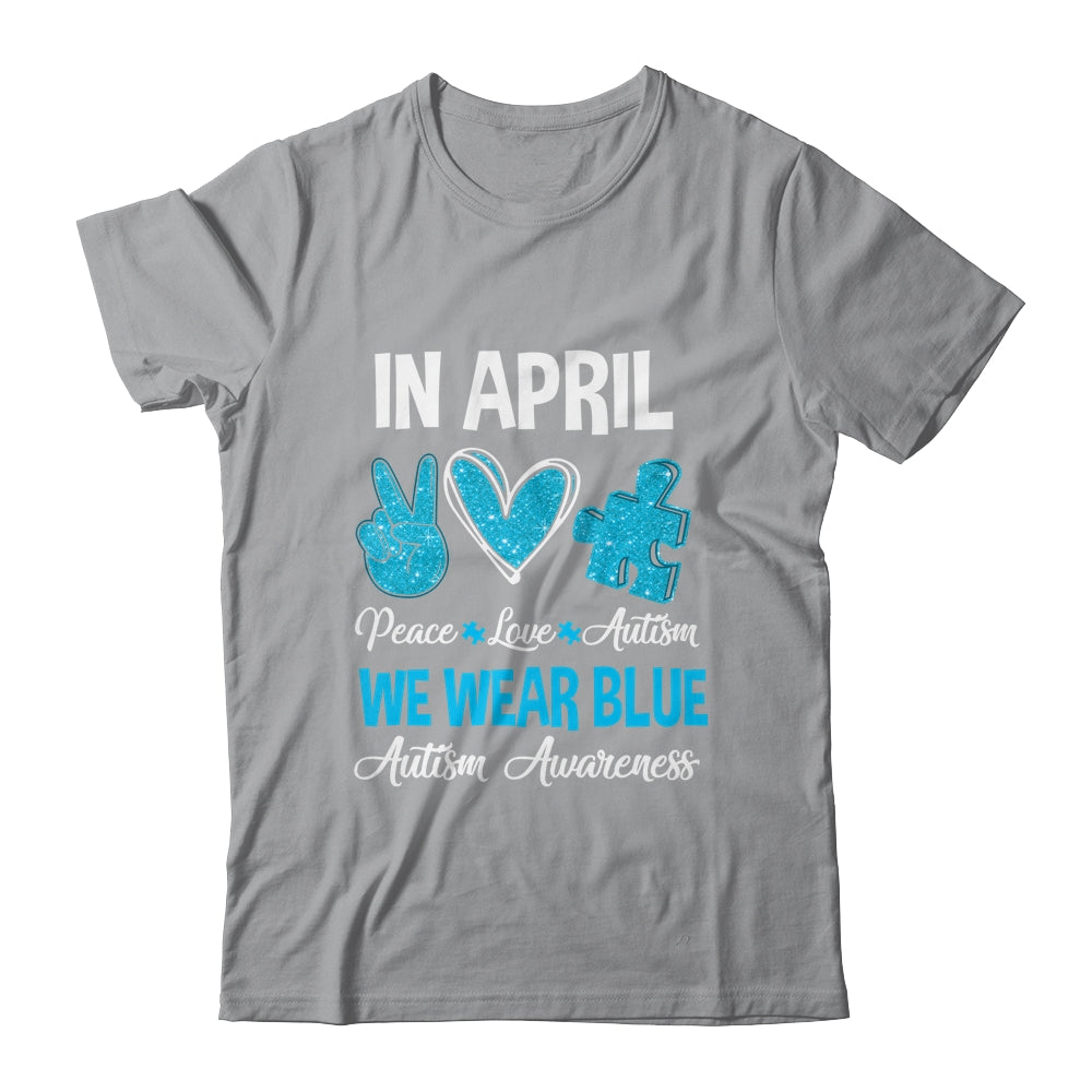 In April We Wear Blue For Autism Awareness Peace Love Autism Shirt & Hoodie | siriusteestore