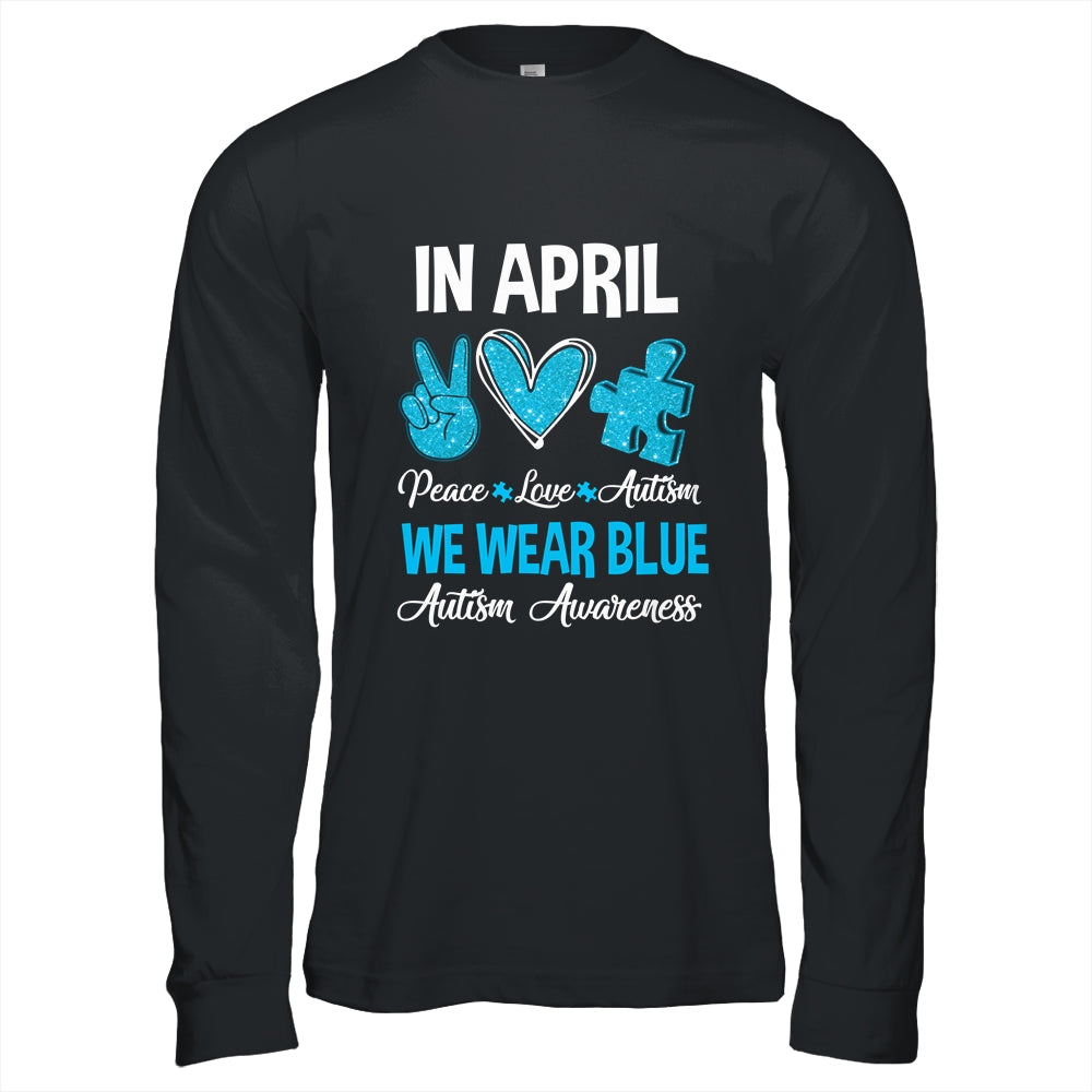 In April We Wear Blue For Autism Awareness Peace Love Autism Shirt & Hoodie | siriusteestore