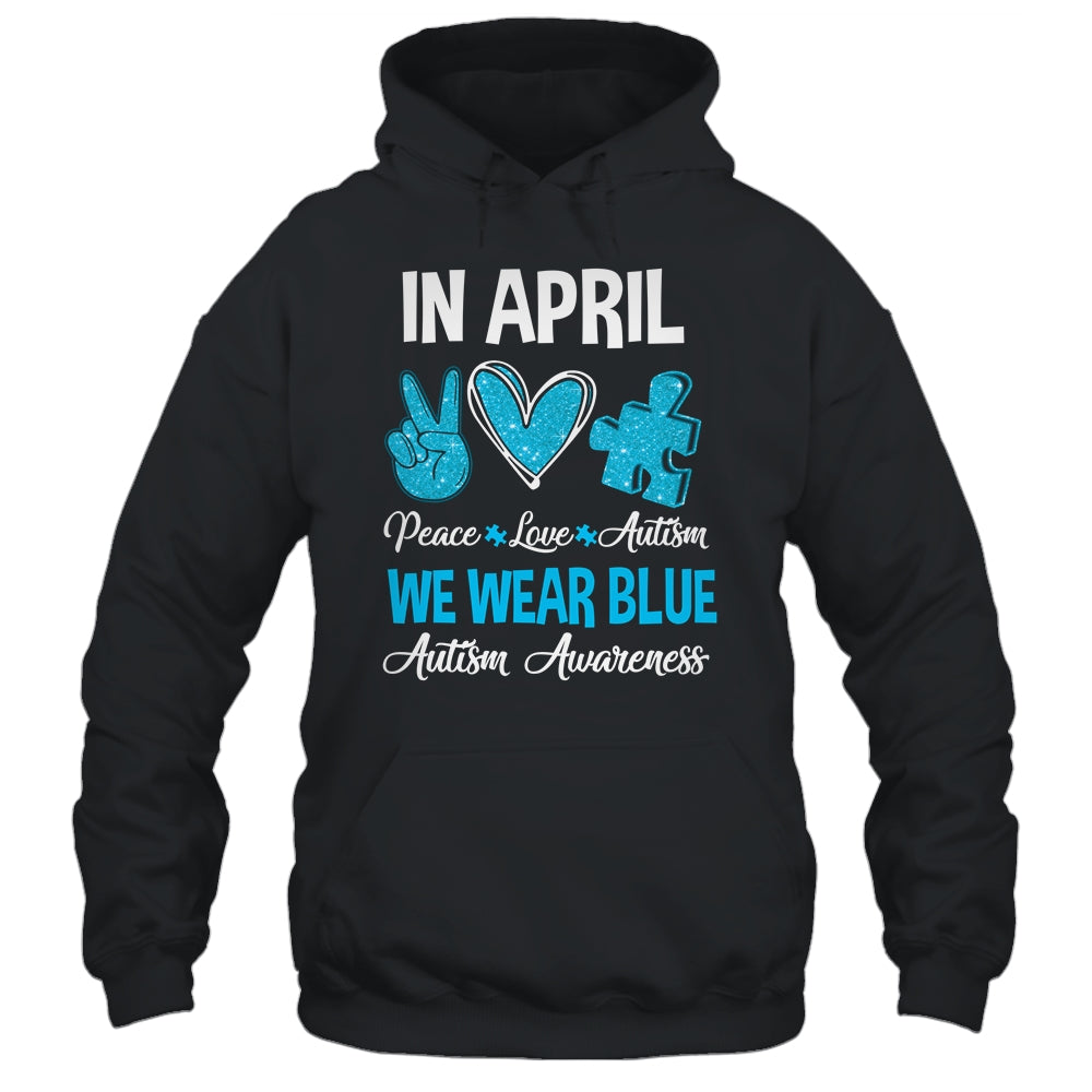 In April We Wear Blue For Autism Awareness Peace Love Autism Shirt & Hoodie | siriusteestore