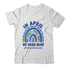 In April We Wear Blue Rainbow Autism Awareness Month Shirt & Hoodie | siriusteestore