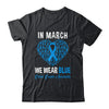 In March We Wear Blue For Colon Cancer Awareness Heart Shirt & Hoodie | siriusteestore