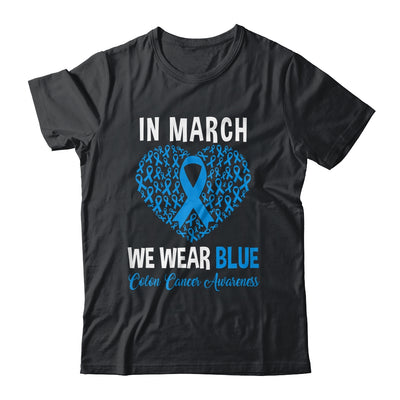 In March We Wear Blue For Colon Cancer Awareness Heart Shirt & Hoodie | siriusteestore