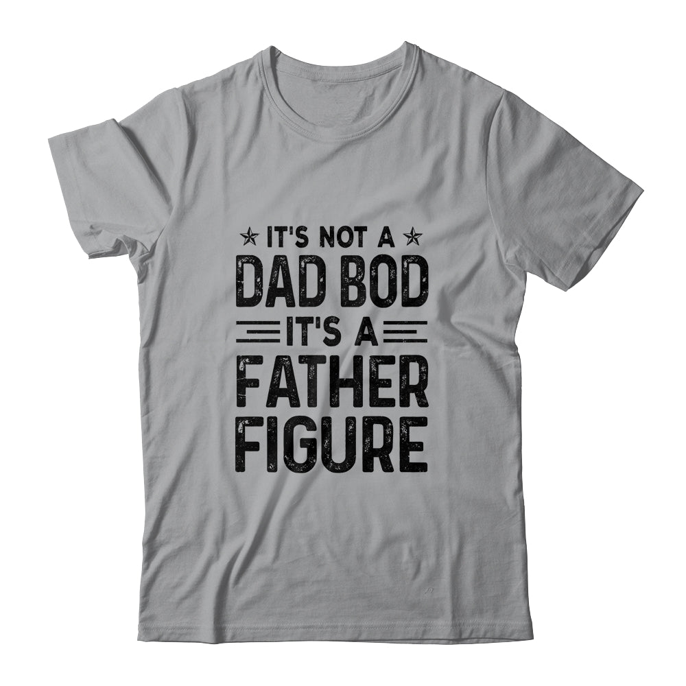 It's Not A Dad Bod It's A Father Figure Funny Fathers Day Shirt & Hoodie | siriusteestore