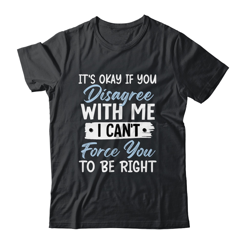 It's Okay If You Disagree With Me Funny Sarcastic Shirt & Tank Top | siriusteestore