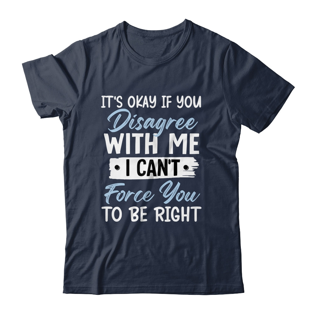 It's Okay If You Disagree With Me Funny Sarcastic Shirt & Tank Top | siriusteestore