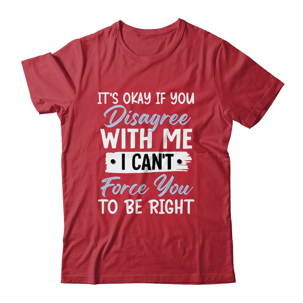 It's Okay If You Disagree With Me Funny Sarcastic Shirt & Tank Top | siriusteestore