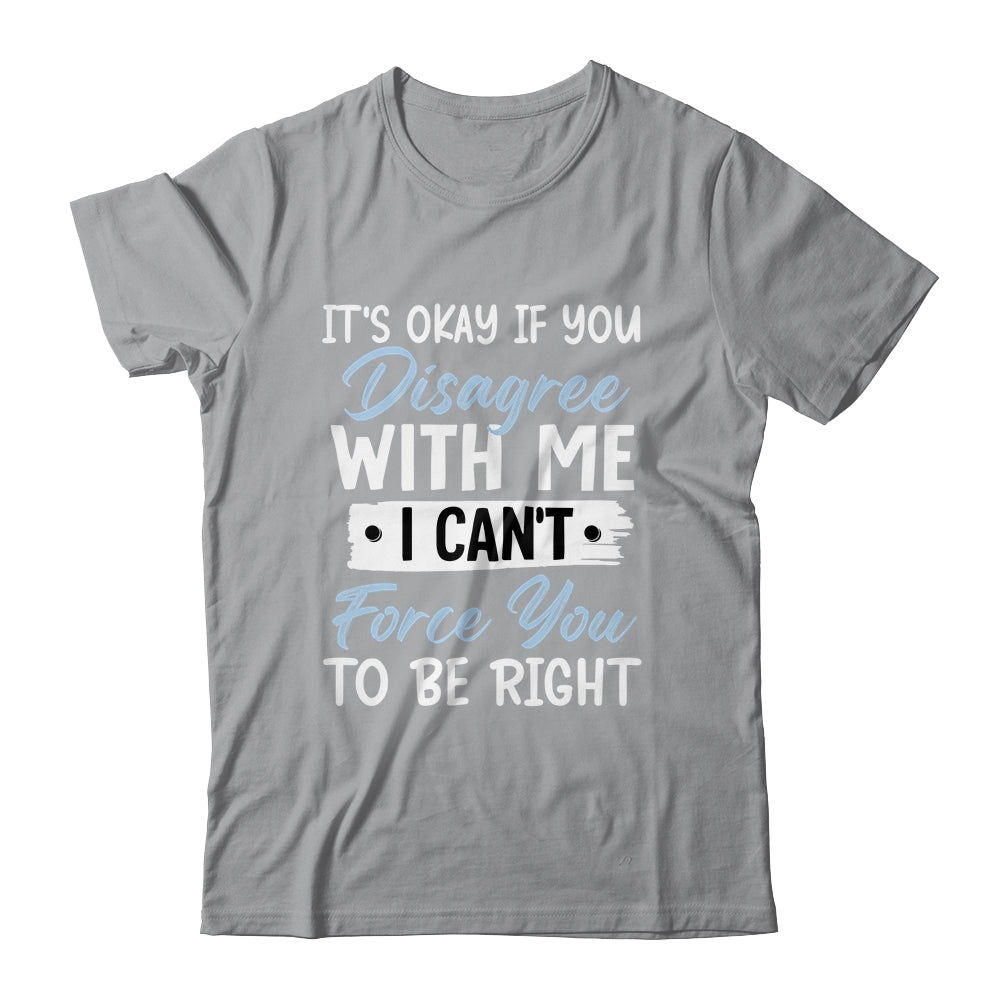 It's Okay If You Disagree With Me Funny Sarcastic Shirt & Tank Top | siriusteestore